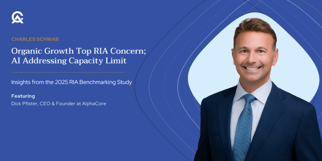 Insights from the 2025 RIA Benchmarking Study from Charles Schwab – Featuring AlphaCore CEO Dick Pfister