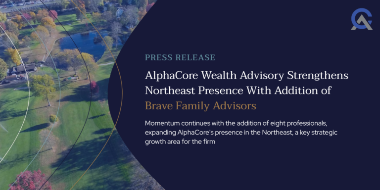 AlphaCore Wealth Advisory Strengthens Northeast Presence With Addition of Brave Family Advisors
